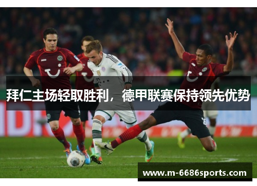 拜仁主场轻取胜利，德甲联赛保持领先优势
