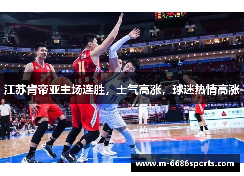 江苏肯帝亚主场连胜，士气高涨，球迷热情高涨